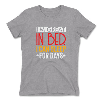 I'm Great In Bed, I Can Sleep For Days Womens T-Shirt in Heather Grey color